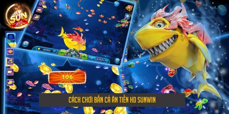 Cách chơi bắn cá ăn tiền HD sunwin