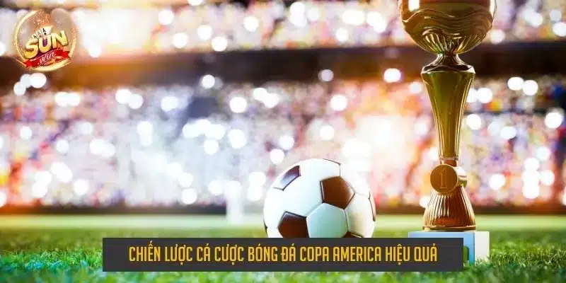 Chiến lược cá cược bóng đá Copa America hiệu quả