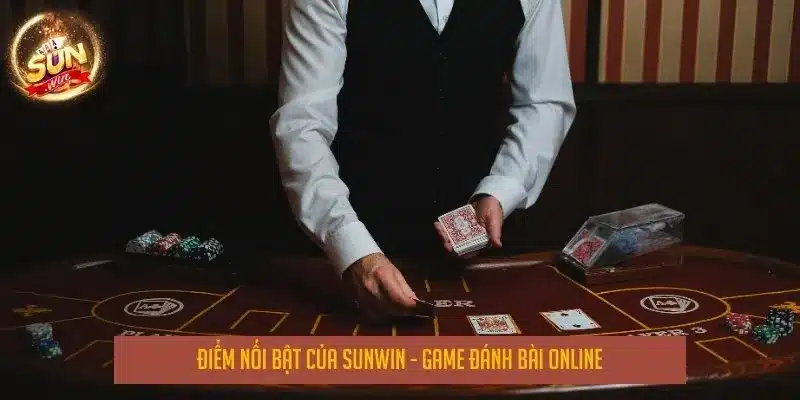 Điểm nổi bật của Sunwin - game đánh bài online