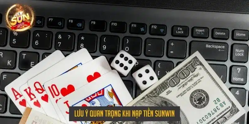 Lưu ý quan trọng khi nạp tiền sunwin