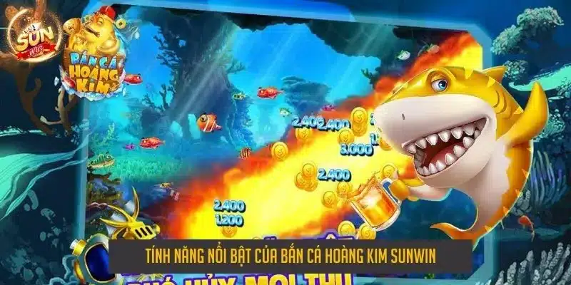 Tính năng nổi bật của bắn cá hoàng kim sunwin